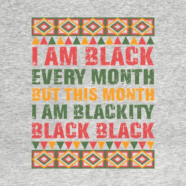 Black History Month I am Black Every Month Blackity Black Shirt by mo designs 95